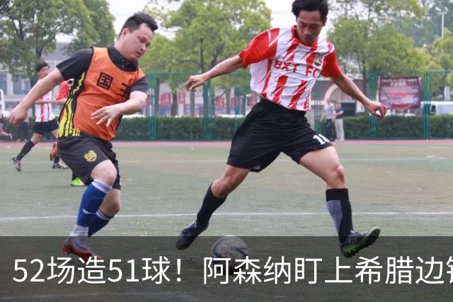 52场造51球！阿森纳盯上希腊边锋，3500万英镑或创比甲纪录